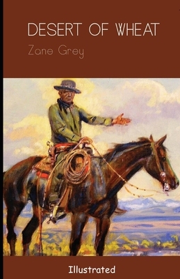 The Desert of Wheat Illustrated by Zane Grey