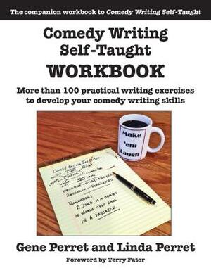 Comedy Writing Self-Taught Workbook: More Than 100 Practical Writing Exercises to Develop Your Comedy Writing Skills by Linda Perret, Gene Perret