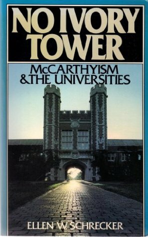No Ivory Tower: McCarthyism and the Universities by Ellen Schrecker