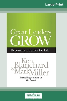 Great Leaders Grow: Becoming a Leader for Life (16pt Large Print Edition) by Kenneth H. Blanchard, Mark Miller