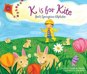K Is for Kite: God's Springtime Alphabet by Kathy-jo Wargin