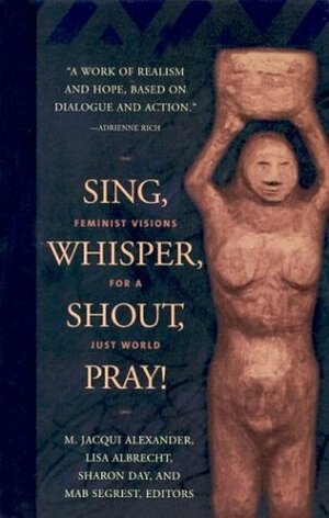 Sing, Whisper, Shout, Pray!: Feminist Visions for a Just World by M. Jacqui Alexander