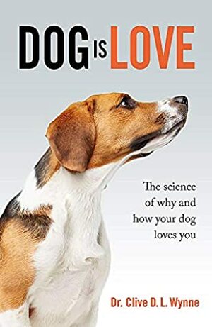 Dog is Love: The Science of Why and How Your Dog Loves You by Clive D.L. Wynne