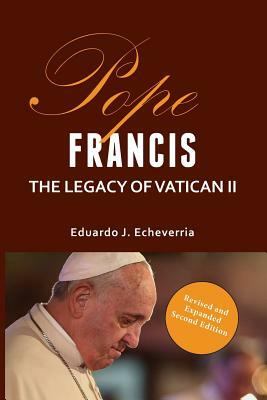 Pope Francis: The Legacy of Vatican II by Eduardo J. Echeverria
