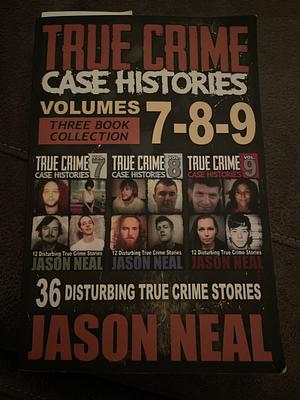 True Crime Case Histories Vol 7,8,&9 by Jason Neal