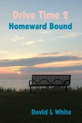 Drive Time 2 - Homeward Bound: Real People Stories by David L. White