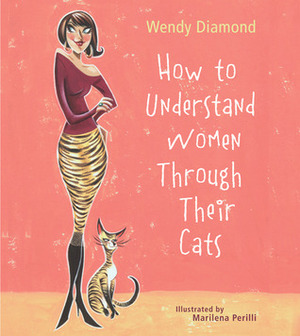 How to Understand Women Through Their Cats by Wendy Diamond, Marilena Perilli