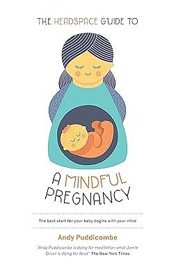 The Headspace Guide to. . . A Mindful Pregnancy by Andy Puddicombe