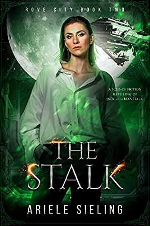 The Stalk: A Science Fiction Retelling of Jack and the Beanstalk by Ariele Sieling