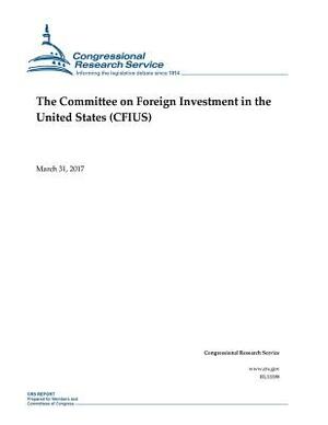 The Committee on Foreign Investment in the United States (CFIUS) by Congressional Research Service