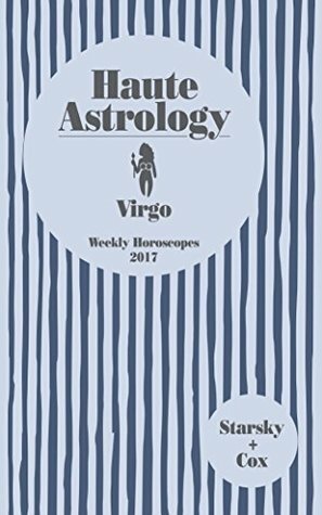 Haute Astrology Virgo Weekly Horoscopes 2017 (Haute Astrology 2017 Book 6) by Quinn Cox, Stella Starsky