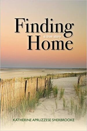 Finding Home: a true story by Katherine A. Sherbrooke