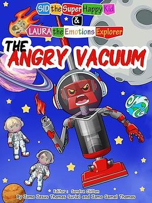 The Angry Vacuum: Sid the Super Happy Kid and Laura the Emotions Explorer by Jomo Jesus Thomas Suriel, Jomo Jesus Thomas Suriel, Jomo Gamal Thomas