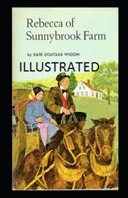 Rebecca of Sunnybrook Farm Illustrated by Kate Douglas Wiggin