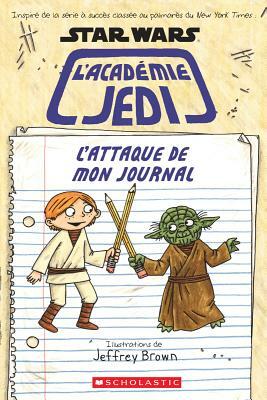 Star Wars: l'Acad?mie Jedi: l'Attaque de Mon Journal by Jeffrey Brown