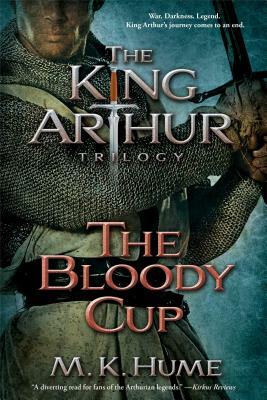 King Arthur: The Bloody Cup by M.K. Hume