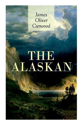 The Alaskan: Western Classic - A Gripping Tale of Forbidden Love, Attempted Murder and Gun-Fight in the Captivating Wilderness of A by James Oliver Curwood, Walt Louderback