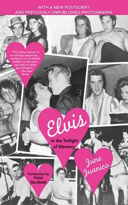 Elvis: In the Twilight of Memory by June Juanico