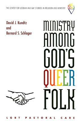 Ministry Among God's Queer Folk: LGBT Pastoral Care by Bernard Schlager, David Kundtz