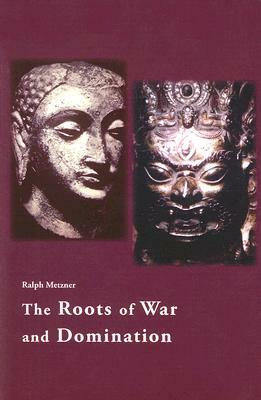 The Roots of War and Domination by Ralph Metzner