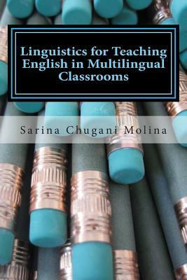 Linguistics for Teaching English in Multilingual Classrooms by Sarina Chugani Molina