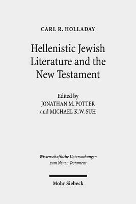 Hellenistic Jewish Literature and the New Testament: Collected Essays by Carl R. Holladay
