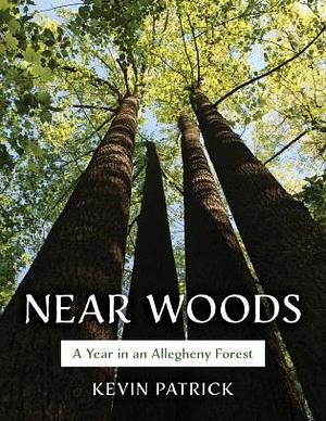 Near Woods: A Year in an Allegheny Forest by Kevin Patrick