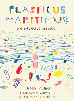 Plasticus Maritimus: An Invasive Species by Ana Pêgo, Isabel Minhós Martins