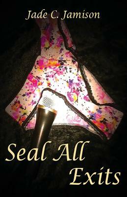 Seal All Exits by Jade C. Jamison