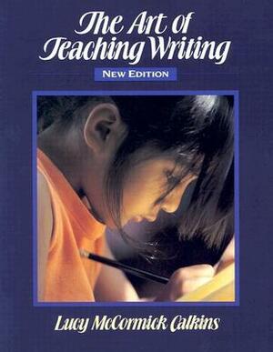 The Art of Teaching Writing by Lucy Calkins