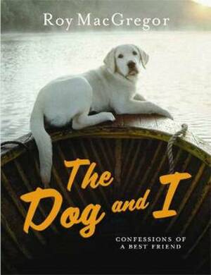 The Dog And I by Roy MacGregor