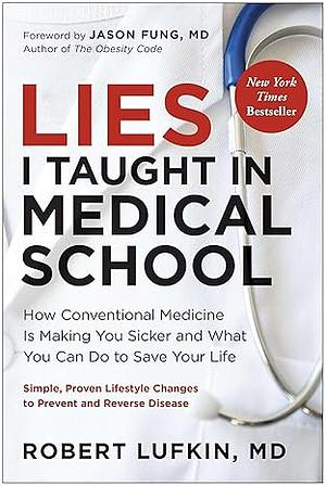 Lies I Taught in Medical School: How Conventional Medicine Is Making You Sicker and What You Can Do to Save Your Own Life by Robert Lufkin