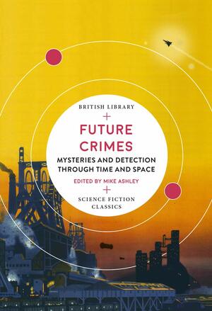 Future Crimes: Mysteries and Detection through Time and Space by Mike Ashley