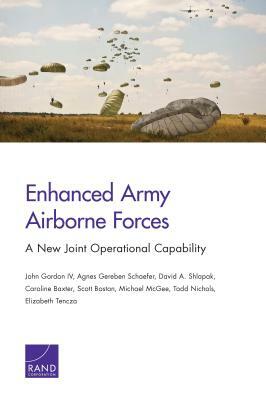 Enhanced Army Airborne Forces: A New Joint Operational Capability by Agnes Gereben Schaefer, David A. Shlapak, John Gordon