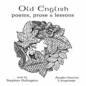 Old English, Poems Prose and Lessons by Stephen Pollington