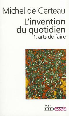 L'invention du quotidien, tome I : Arts de faire by Michel de Certeau