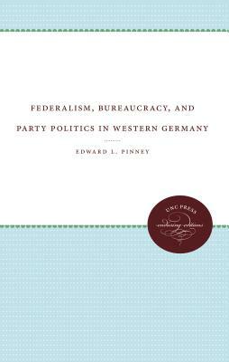 Federalism, Bureaucracy, and Party Politics in Western Germany: The Role of the Bundesrat by Edward L. Pinney