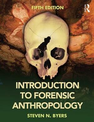 Introduction to Forensic Anthropology by Steven N. Byers