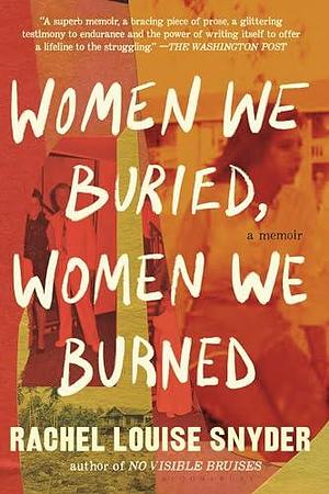 Women We Buried, Women We Burned: A Memoir by Rachel Louise Snyder