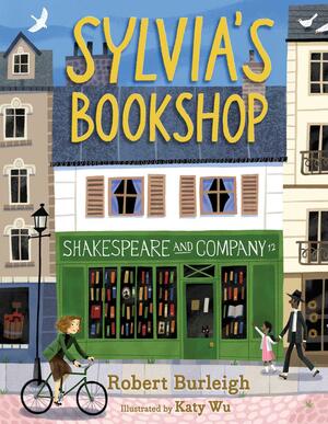 Sylvia's Bookshop: The Story of Paris's Beloved Bookstore and Its Founder by Katy Wu, Robert Burleigh, Robert Burleigh