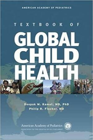 Textbook of Global Child Health by Deepak M. Kamat, Philip R. Fischer