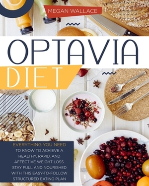 Optavia Diet: Everything You Need to Know to Achieve a Healthy Rapid and Effective Weight Loss. Stay Full and Nourished with This Ea by Megan Wallace