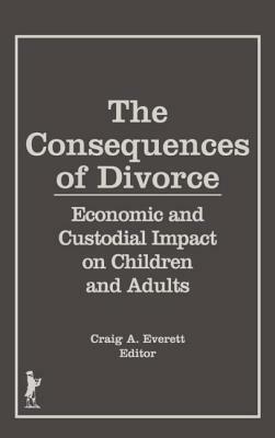 The Consequences of Divorce: Economic and Custodial Impact on Children and Adults by Craig Everett