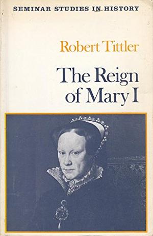 The Reign of Mary I by Robert Tittler