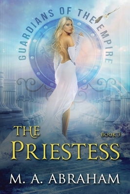 The Priestess: Book Three of Guardians of the Empire by M. a. Abraham