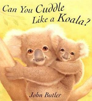 Can You Cuddle Like a Koala? by John Butler