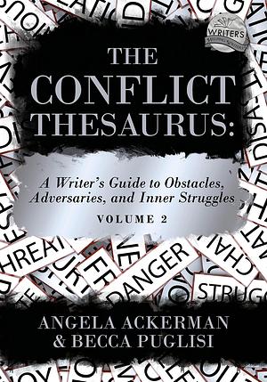 The Conflict Thesaurus: A Writer's Guide to Obstacles, Adversaries, and Inner Struggles Volume 2 by Angela Ackerman, Angela Ackerman, Becca Puglisi