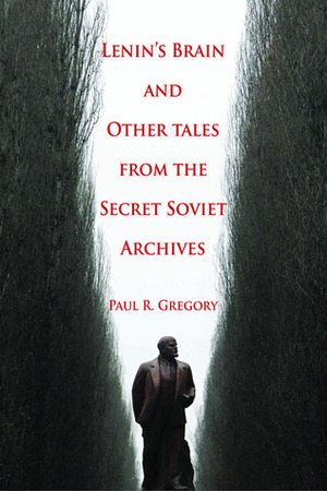 Lenin's Brain and Other Tales from the Secret Soviet Archives by Paul R. Gregory