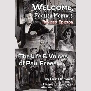 Welcome, Foolish Mortals, Revised Edition: The Life and Voices of Paul Frees by Ben Ohmart