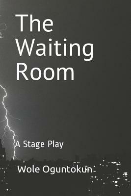 The Waiting Room: A Stage Play by Wole Oguntokun